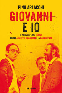 Giovanni e io - in prima linea con falcone contro andreotti cosa nostra e la mafia di stato 