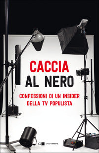Caccia al nero - confessioni di un insider della tv populista 