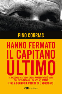 Hanno fermato il capitano ultimo - il racconto dell'uomo che ha arrestato toto' riina e ha fatto 