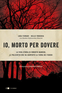 Io morto per dovere - la vera storia di roberto mancini il poliziotto che ha scoperto la terra dei 