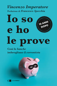 Io so e ho le prove - cosi' le banche imbrogliano il correntista 