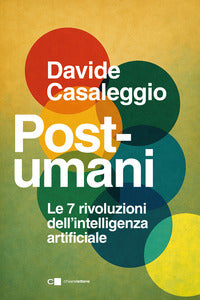 Post umani - le 7 rivoluzioni dell'intelligenza artificiale 