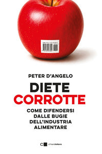 Diete corrotte - come difendersi dalle bugie dell'industria alimentare 
