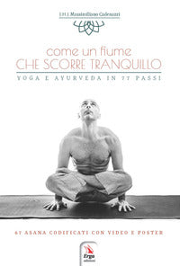 Come un fiume che scorre tranquillo - lo yoga e l'ayurveda per tutti in 77 risposte 