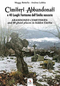 Cimiteri abbandonati e 40 luoghi fantasma dell'emilia nascosta 