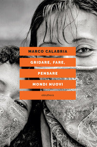 Gridare fare pensare mondi nuovi 