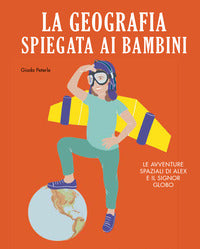 Geografia spiegata ai bambini - le avventure spaziali di alex e il signor globo 