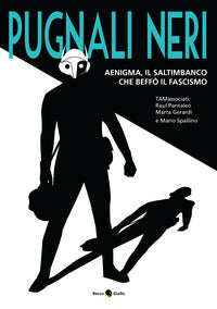 Pugnali neri - aenigma il saltimbanco che beffo' il fascismo 