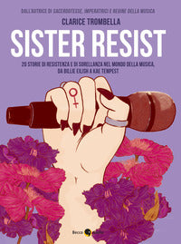 Sister resist - 20 storie di resistenza e di sorellanza nel mondo della musica 