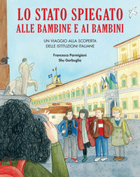 Stato spiegato alle bambine e ai bambini - un viaggio alla scoperta delle istituzioni italiane 