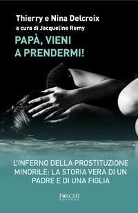 Papa' vieni a prendermi - l'inferno della prostituzione minorile 