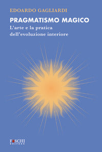 Pragmatismo magico - l'arte e la pratica dell'evoluzione interiore 
