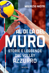 Al di la' del muro - storie e leggende del volley azzurro 