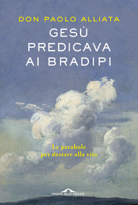 Gesu' predicava ai bradipi - le parabole per destare alla vita 