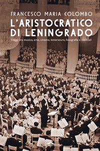 Aristocratico di leningrado - viaggi tra musica arte cinema letteratura fotografia e cocktail 