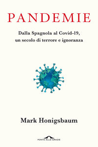 Pandemie - dalla spagnola al covid 19 - un secolo di terrore e ignoranza 