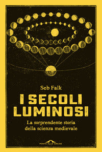 Secoli luminosi - la sorprendente storia della scienza medievale 