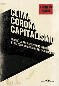 Clima corona capitalismo - perche' le tre cose vanno insieme e che cosa dobbiamo fare per uscirne 