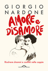 Amore e disamore - risolvere drammi e conflitti nelle coppie 