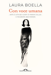 Con voce umana - arte e vita nei corpi di maria callas e ingeborg bachmann 