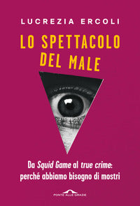 Spettacolo del male - da squid game al true crime perche' abbiamo bisogno di mostri 