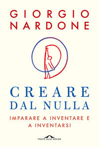 Creare dal nulla - imparare a inventare e a inventarsi 