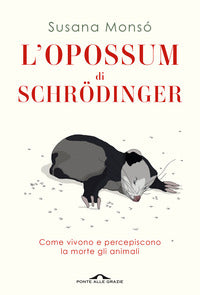 Opossum di schrodinger - come vivono e percepiscono la morte gli animali 