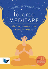 Io amo meditare - guida pratica alla pace interiore con meditazioni scaricabili online 