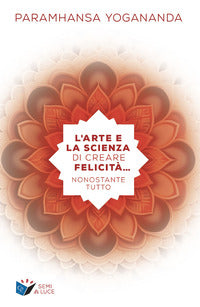 Arte e la scienza di creare la felicita' nonostante tutto 