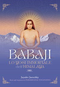 Babaji lo yogi immortale dell'himalaya - basato sugli insegnamenti di paramhansa yogananda 