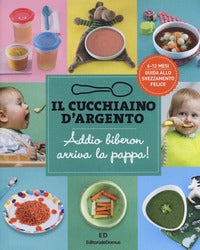 Cucchiaino d'argento 11 - addio biberon arriva la pappa ! 