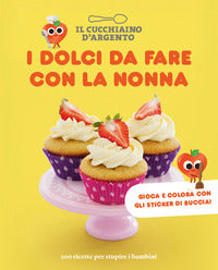 Dolci da fare con la nonna - 100 ricette per stupire i bambini 
