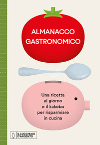 Almanacco gastronomico - una ricetta al giorno e il kakebo per risparmiare in cucina 