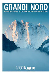 Grandi nord - viaggio fotografico tra le pareti piu' spettacolari delle alpi 