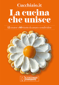 Cucina che unisce - 12 creator per 60 ricette da amare e condividere 