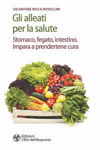 Alleati per la salute - stomaco fegato intestino impara a prendertene cura 
