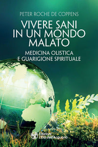 Vivere sani in un mondo malato - medicina olistica e guarigione spirituale 