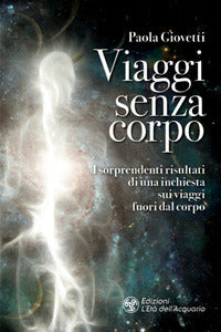 Viaggi senza corpo - i sorprendenti risultati di una inchiesta sui viaggi fuori dal corpo 