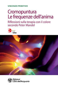 Cromopuntura le frequenze dell'anima - riflessioni sulla terapia con il colore 