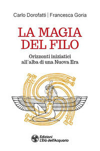Magia del filo - orizzonti iniziatici all'alba di una nuova era 