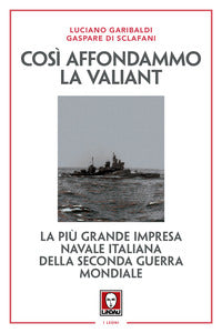 Cosi' affondammo la valiant - la piu' grande impresa navale italiana della seconda guerra 