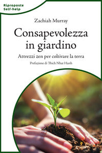 Consapevolezza in giardino - attrezzi zen per coltivare la terra 