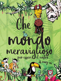 Che mondo meraviglioso puo' essere il nostro 