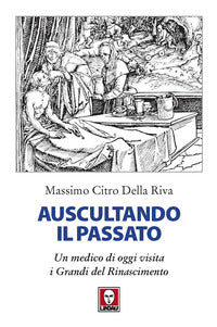 Auscultando il passato - un medico di oggi visita i grandi del rinascimento 