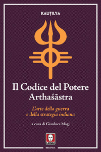 Codice del potere - arthasastra - l'arte della guerra e della strategia indiana 