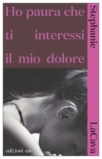 Ho paura che ti interessi il mio dolore 