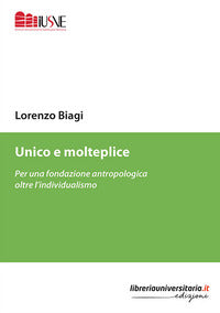 Unico e molteplice - per una fondazione antropologica oltre l'individualismo 