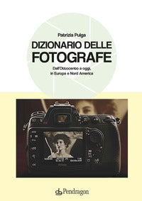 Dizionario delle fotografe - dall'ottocento a oggi in europa e nord america 