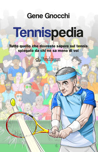 Tennispedia - tutto quello che dovreste sapere sul tennis spiegato da chi ne sa meno di voi 