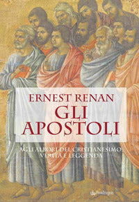 Apostoli - agli albori del cristianesimo verita' e leggenda 